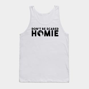 Don't Be Scared Homie II Tank Top